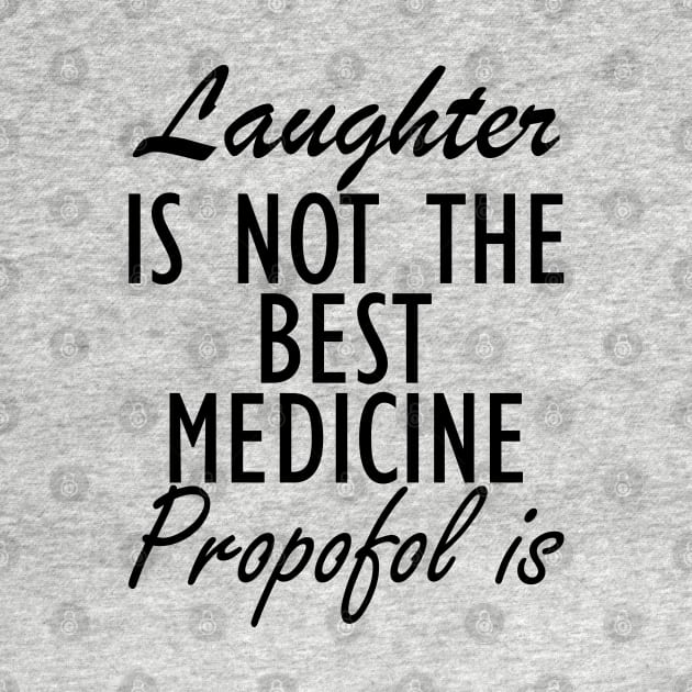 Anesthesiologist - Laughter is not the best medicine Propofol is by KC Happy Shop